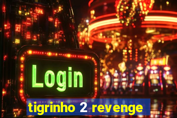 tigrinho 2 revenge
